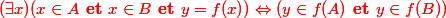 \red (\exists x)(x\in A \textbf { et } x \in B \textbf { et } y=f(x)) \Leftrightarrow (y \in f(A) \textbf { et } y \in f(B))